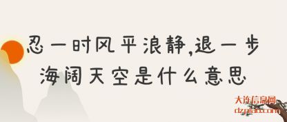 讲解忍一时风平浪静,退一步海阔天空是什么意思