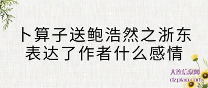了解卜算子送鲍浩然之浙东表达了作者什么感情