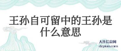 剖析王孙自可留中的王孙是什么意思