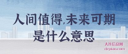 剖析人间值得,未来可期是什么意思