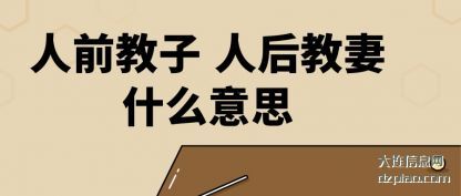 解答人前教子 人后教妻什么意思