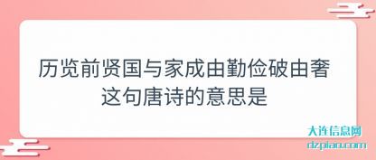 评释历览前贤国与家成由勤俭破由奢这句唐诗的意思是