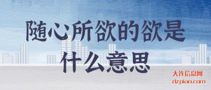 理会随心所欲的欲是什么意思