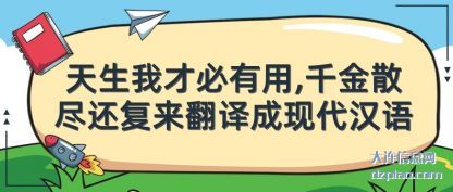 体会天生我才必有用,千金散尽还复来翻译成现代汉语