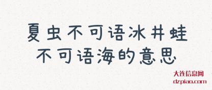 分析夏虫不可语冰井蛙不可语海的意思
