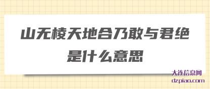 详解山无棱天地合乃敢与君绝是什么意思