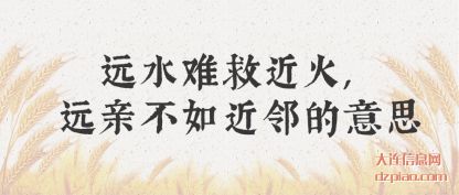 远水难救近火,远亲不如近邻的意思