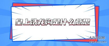 介绍皇上洗龙沟是什么意思