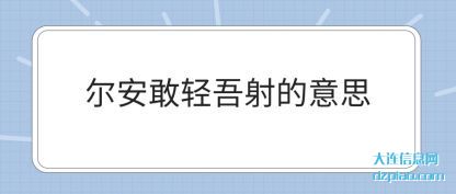 解说尔安敢轻吾射的意思