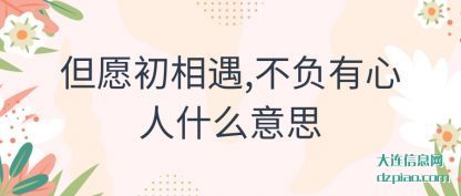 介绍但愿初相遇,不负有心人什么意思