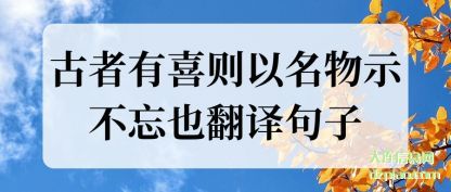 谈谈古者有喜则以名物示不忘也翻译句子