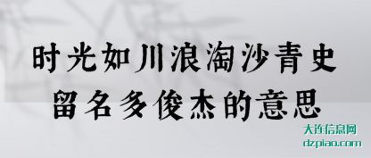 时光如川浪淘沙青史留名多俊杰的意思