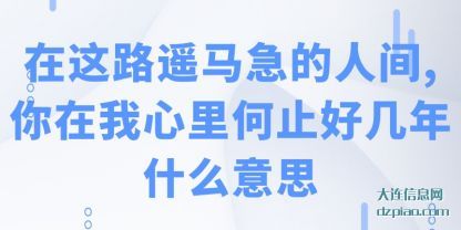 浅析在这路遥马急的人间,你在我心里何止好几年什么意思