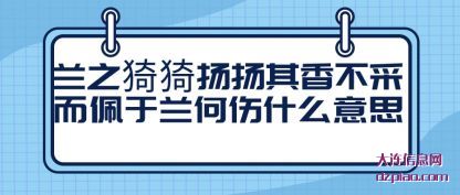 关于兰之猗猗扬扬其香不采而佩于兰何伤什么意思