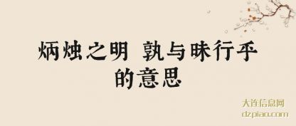 炳烛之明 孰与昧(mei)行乎的意思
