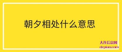 朝夕相处(chu)什么意思(si)