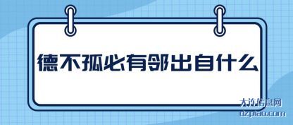 德不孤(gu)(gu)必(bi)有邻出(chu)自什么
