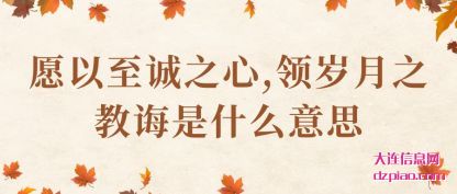 愿以至诚(cheng)之心,领岁月(yue)之教诲是什么意思