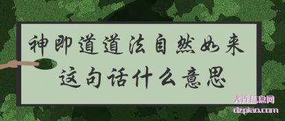 神即道道(dao)法自然(ran)如来(lai) 这句话什么意(yi)思