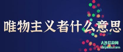 唯物主(zhu)义者什(shi)么意思