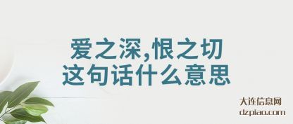 爱之深,恨之切这句(ju)话什么意思