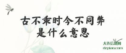 古不乖时今不(bu)同弊是什么(me)意思