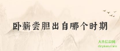 卧薪尝(chang)胆出自哪(na)(na)个时期