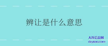辨让是什么意(yi)思