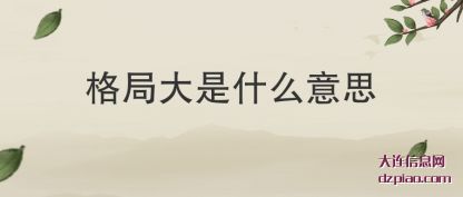 格局大是(shi)什么意思