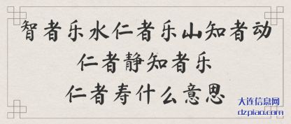 智者乐水仁(ren)者乐山知(zhi)者动仁者静知者乐仁者寿什么意思