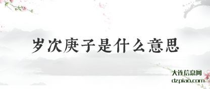 岁次庚子是什(shi)么意思
