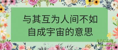 与其互为人间(jian)不如自(zi)成宇宙的意思