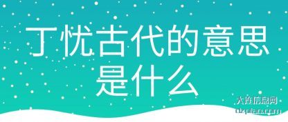 丁忧(you)古代的(de)意思(si)是什么