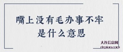 嘴上没(mei)有毛办事(shi)不牢 是什么意思
