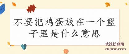 不要把(ba)鸡蛋放在一个(ge)篮子里是什么意思