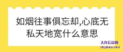 如烟往事俱忘(wang)却,心底(di)无私天地宽什么意思