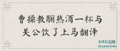 曹操教(jiao)酾热酒一杯(bei)与关公饮了上马翻译