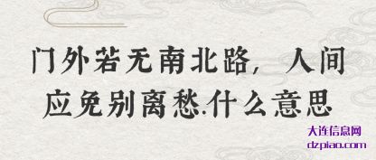 门外若无(wu)南北路,人间(jian)应免别离愁.什么意思