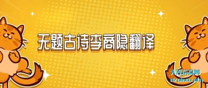 无题古(gu)诗李商隐翻(fan)译