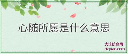 心随所愿是(shi)什么意思(si)