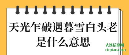 天光乍破遇(yu)暮雪白头(tou)老(lao)是什么意思