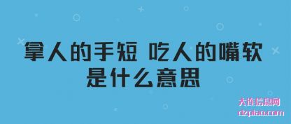 拿人的手(shou)短 吃人的(de)嘴软是什么意思