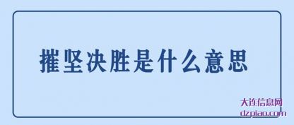 摧坚决胜是(shi)什么意思(si)