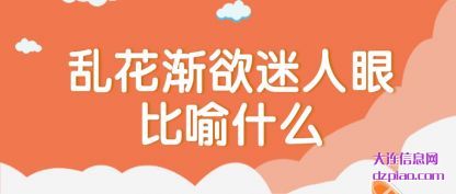 乱花渐(jian)欲迷人眼比(bi)喻什么