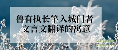 鲁有执长(chang)竿入城(cheng)门者 文言文翻译的寓意