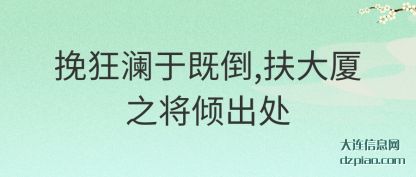 挽狂澜于既(ji)倒,扶大厦(sha)之将倾出处