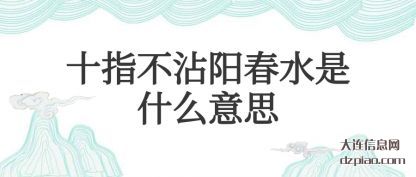 十指不沾阳(yang)春水是什么意(yi)思