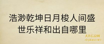 浩渺乾坤日月(yue)梭人间盛世乐(le)祥和出自哪里