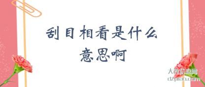 刮(gua)目相看是什(shi)么意思啊