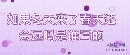 如果冬(dong)(dong)天(tian)来了(le)春天还会(hui)远吗是谁写的